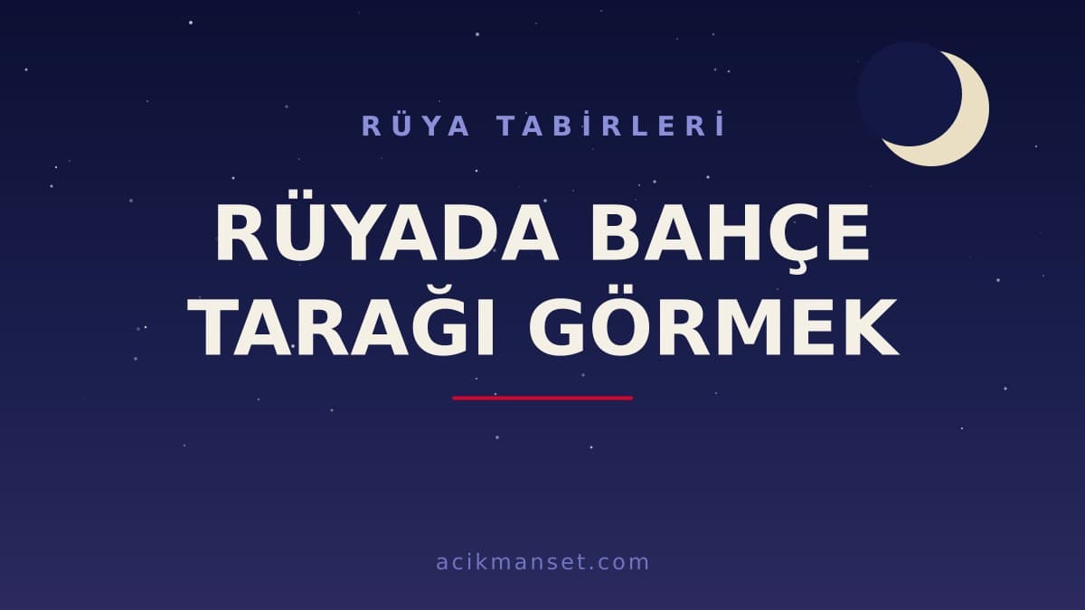 Rüyada bahçe tarağı görmek ne anlama gelir? Bahçe tarağı rüyası ne demek, hayırlı mı?