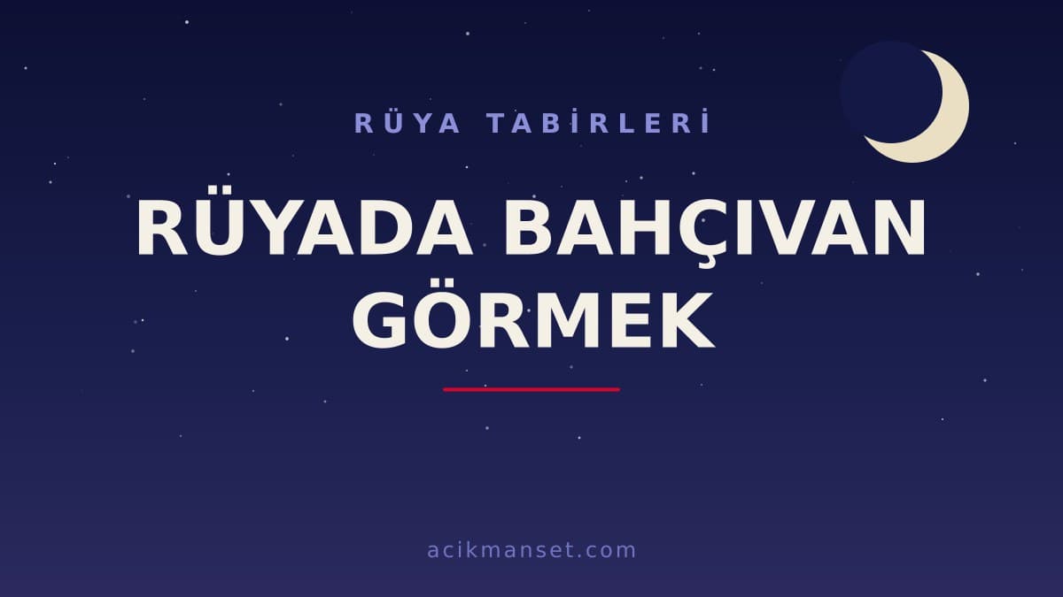 Rüyada bahçıvan görmek ne anlama gelir, dini ve psikolojik yorumu nedir? Bahçıvan rüyası hayırlı mıdır?