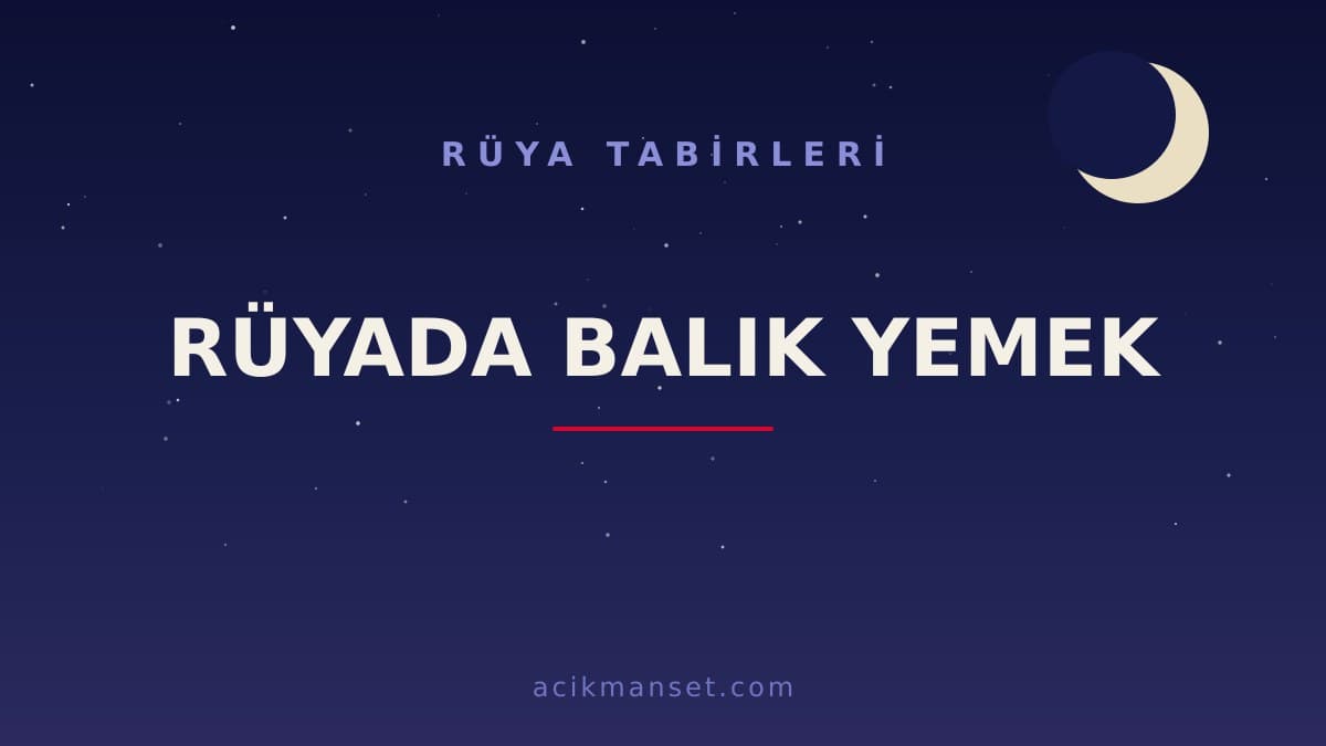 Rüyada balık yemek ne anlama gelir, ne demek? Rüyada balık yemenin dini ve psikolojik yorumu nasıldır?