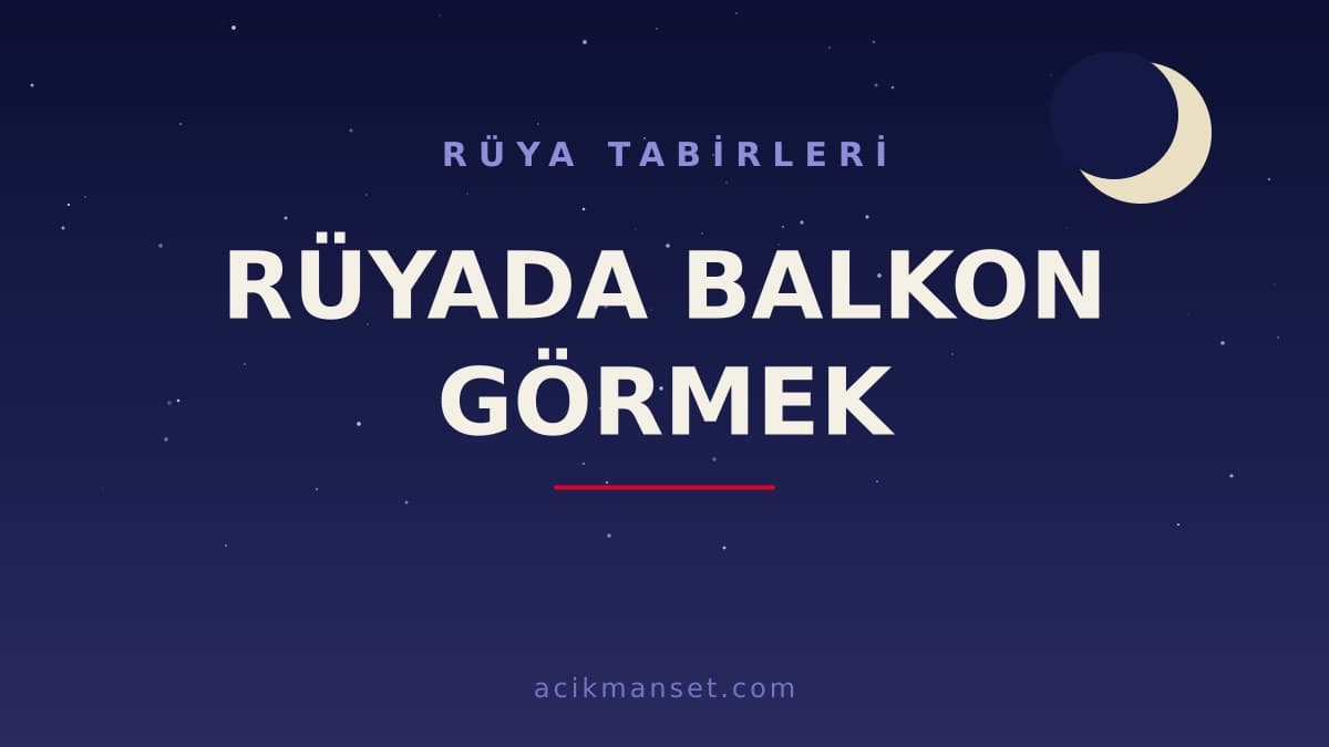 Rüyada balkon görmek ne anlama gelir, ne demek? Dini ve psikolojik yorumu, hayırlı mıdır?