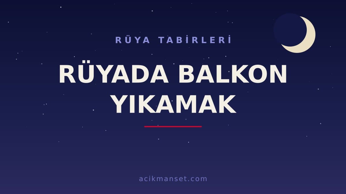 Rüyada balkon yıkamak ne anlama gelir, ne demek? Dini ve psikolojik yorumu, hayırlı mıdır?
