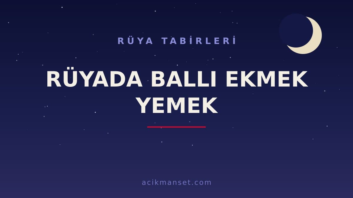Rüyada ballı ekmek yemek ne anlama gelir, ne demek? Dini tabirde hayırlı mıdır, psikolojik yorumu nedir?