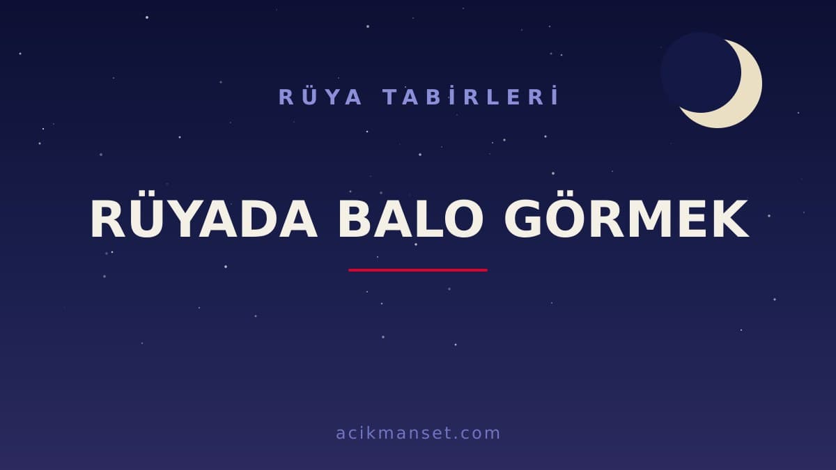 Rüyada balo görmek ne anlama gelir, ne demek? Dini anlamı nedir, hayırlı mıdır, psikolojik yorumu nasıl yapılır?