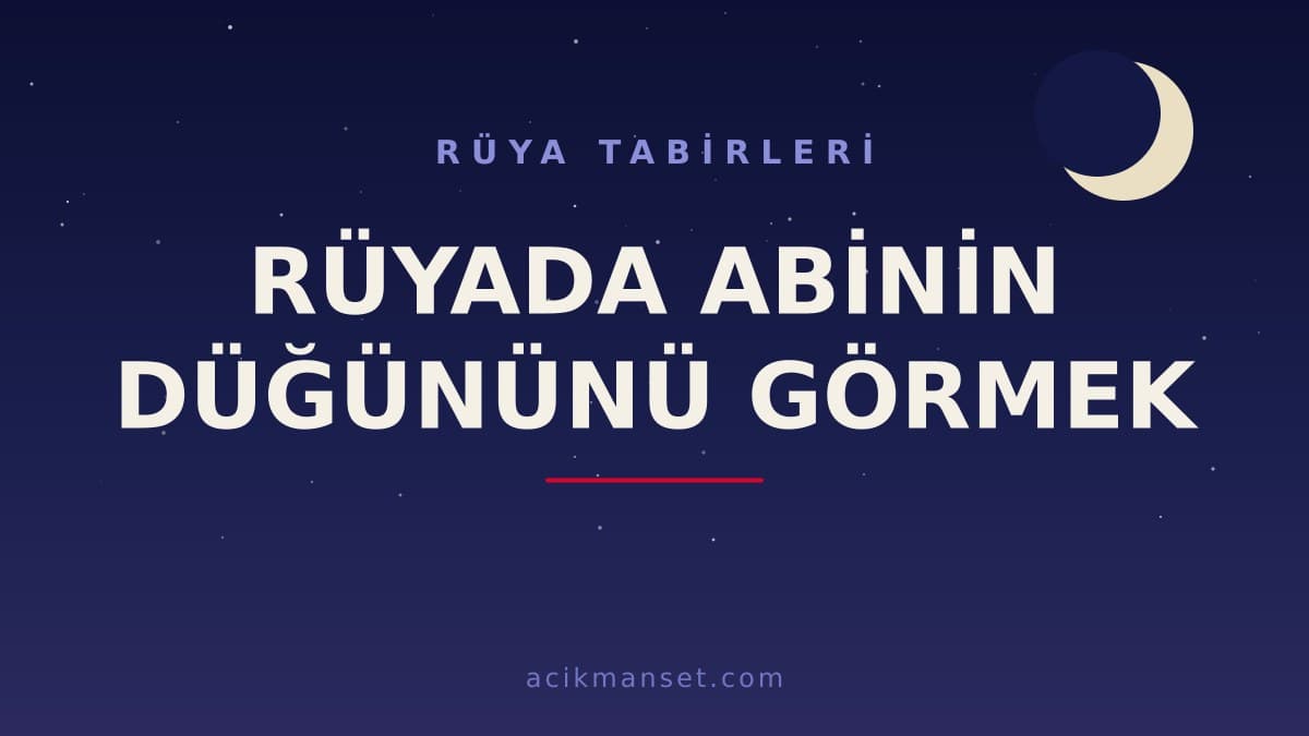 Rüyada abinin düğününü görmek ne anlama gelir? Dini anlamı nedir, hayırlı mıdır ve psikolojik olarak nasıl yorumlanır?