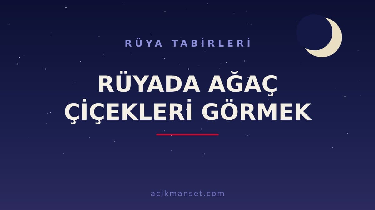 Rüyada ağaç çiçekleri görmek ne anlama gelir? Dini anlamı nedir, hayırlı mıdır ve psikolojik olarak nasıl yorumlanır?