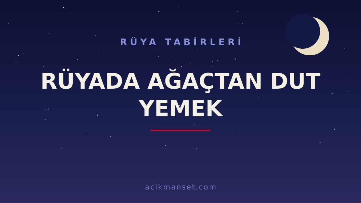 Rüyada ağaçtan dut yemek ne anlama gelir? Dini yorumu, hayırlı ve uyarı sayılan anlamları nedir?