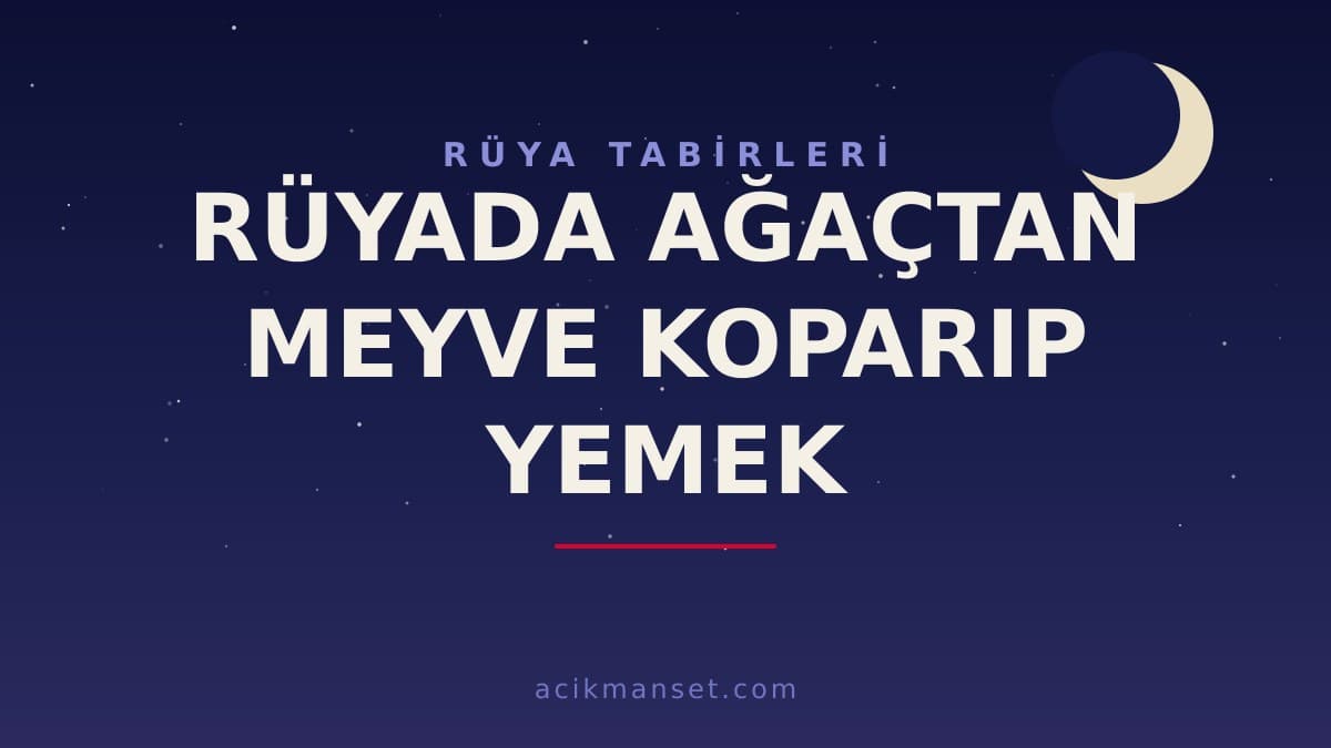 Rüyada ağaçtan meyve koparıp yemek ne anlama gelir? Dini anlamı, hayırlı yorumları ve psikolojik açıklaması