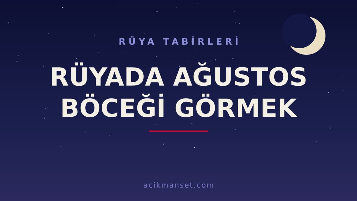 Rüyada ağustos böceği görmek ne anlama gelir? Dini anlamı, hayırlı yorumları ve psikolojik yorumu nedir?