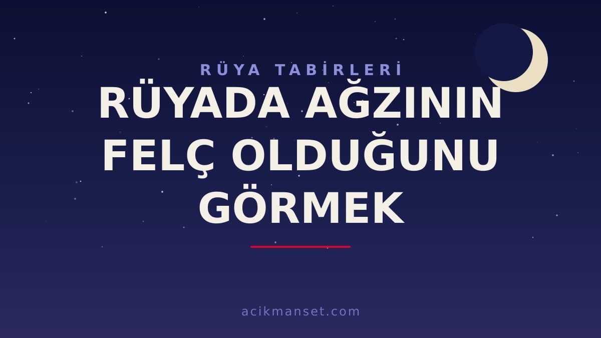 Rüyada ağzının felç olduğunu görmek ne anlama gelir? Dini yorumu hayırlı mıdır, psikolojik olarak ne demektir?