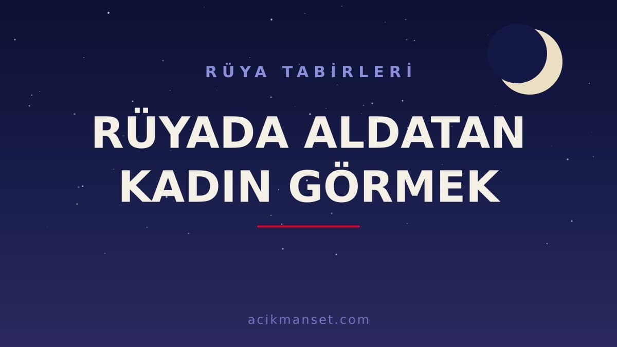 Rüyada aldatan kadın görmek ne anlama gelir? Rüyada aldatan kadın görmek ne demek, dini ve psikolojik yorumu nedir?