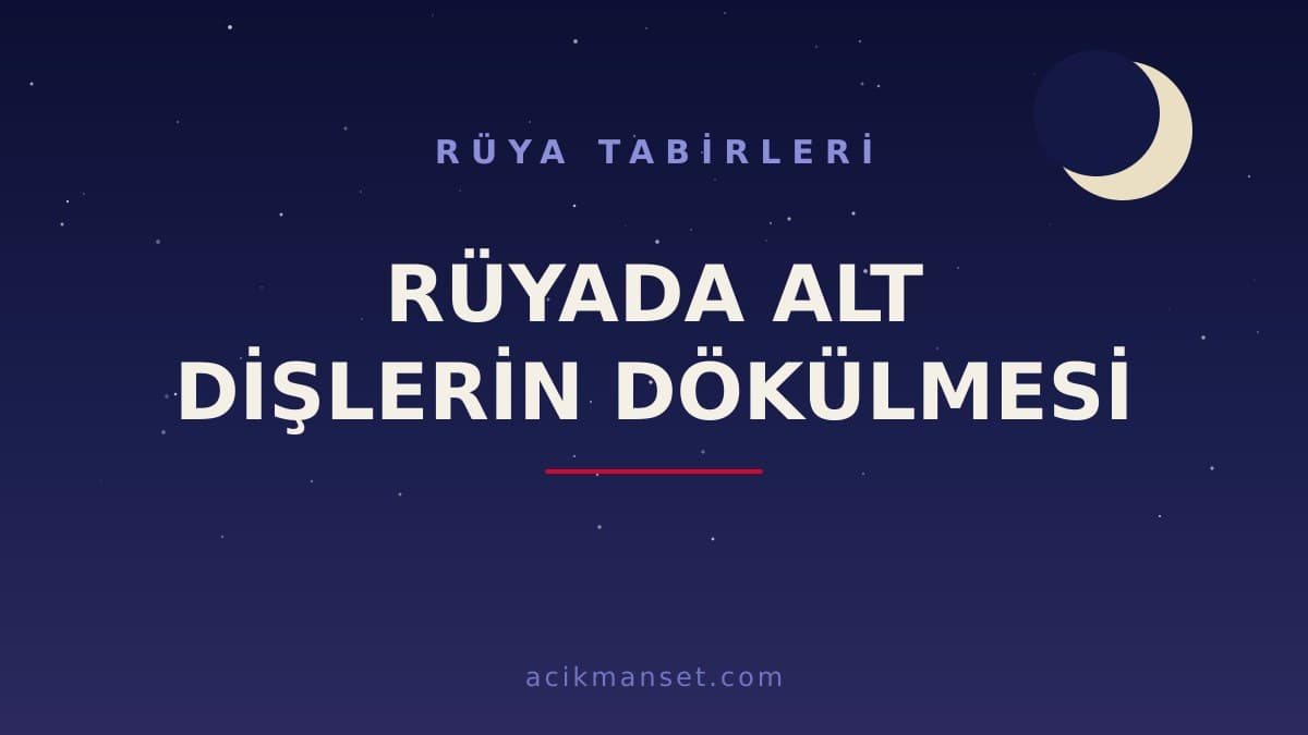 Rüyada alt dişlerin dökülmesi ne anlama gelir? Dini yorumu, hayırlı sayılan durumlar ve psikolojik anlamı