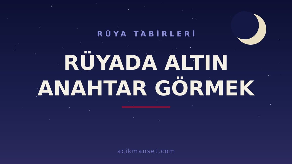 Rüyada altın anahtar görmek ne anlama gelir, ne demek? Dini yorumu hayırlı mıdır, psikolojik olarak nasıl açıklanır?