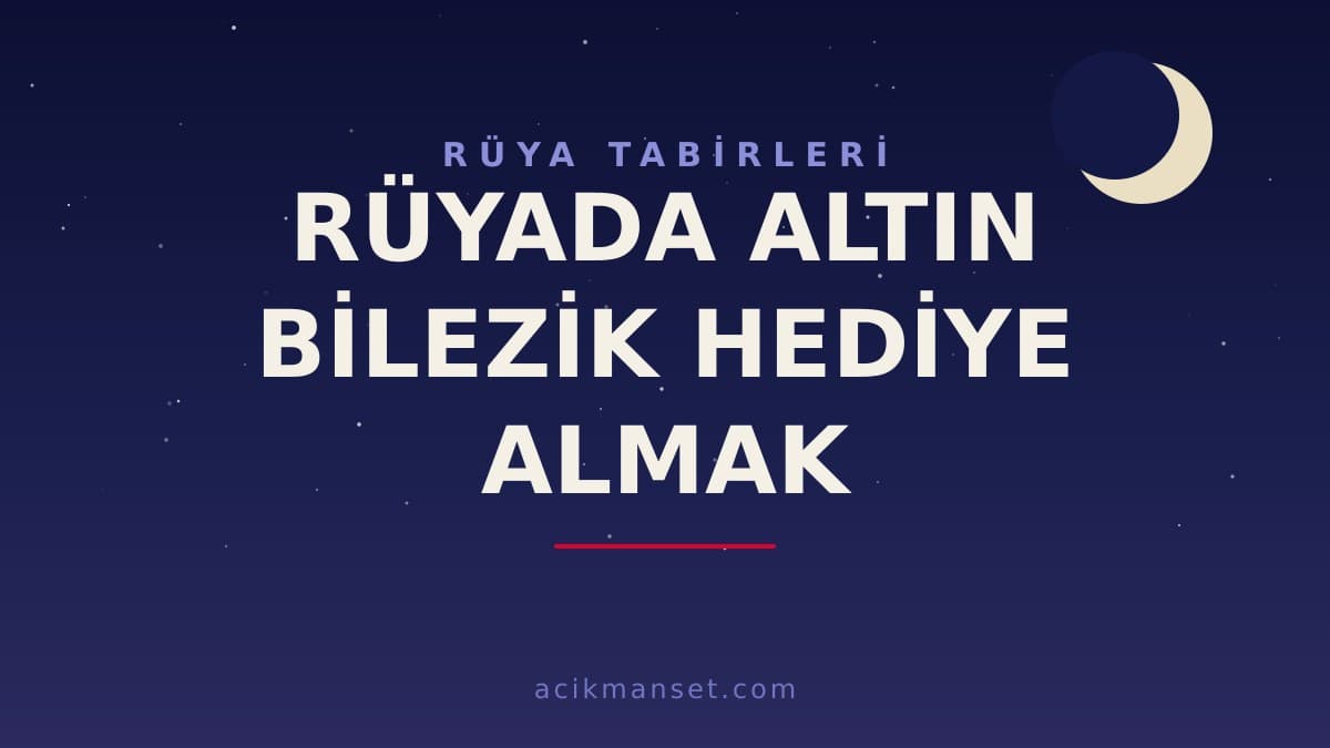Rüyada altın bilezik hediye almak ne anlama gelir, ne demek? Dini ve psikolojik yorumu nedir?