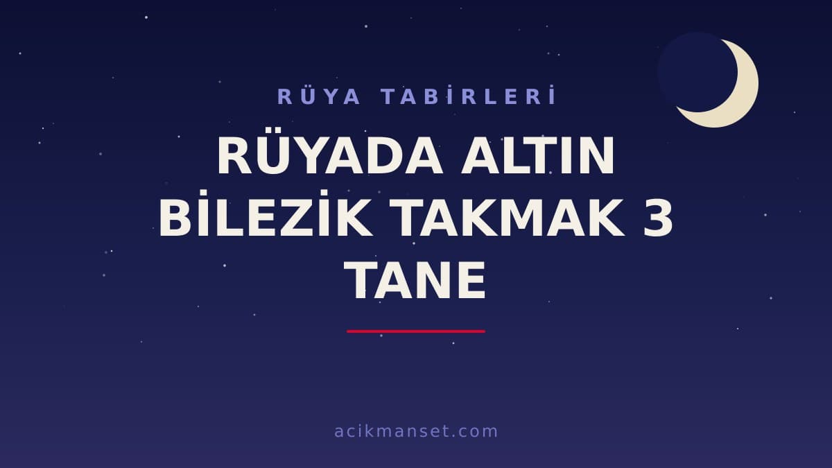 Rüyada altın bilezik takmak 3 tane ne anlama gelir? Dini yorumda hayırlı mıdır, psikolojik olarak ne demek?
