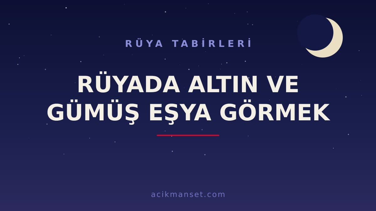 Rüyada altın ve gümüş eşya görmek ne anlama gelir? Dini yorumu hayırlı mıdır, psikolojik olarak ne demek?
