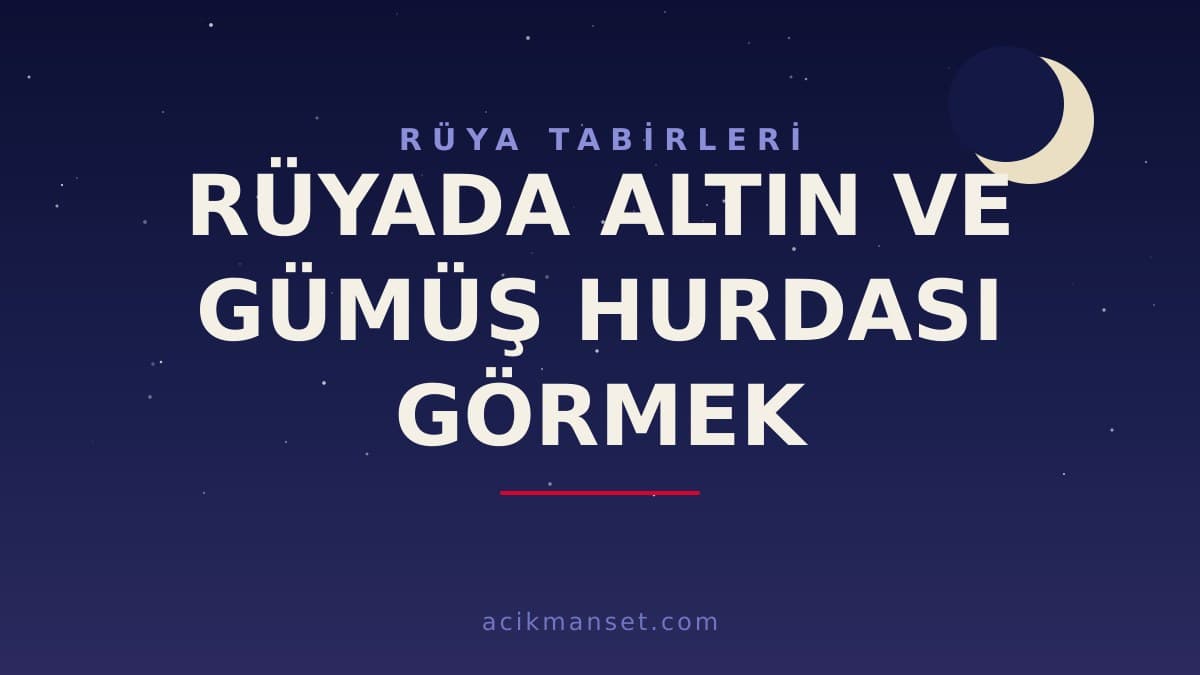 Rüyada altın ve gümüş hurdası görmek ne anlama gelir, ne demek? Dini ve psikolojik yorumu hayırlı mıdır?
