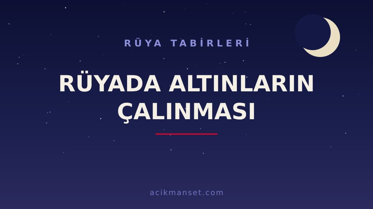 Rüyada altınların çalınması ne anlama gelir, ne demek? Dini ve psikolojik yorumu hayırlı mıdır?