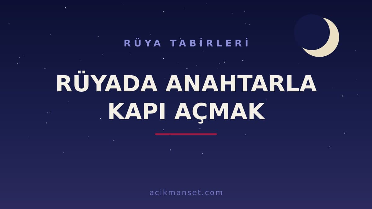 Rüyada anahtarla kapı açmak ne anlama gelir, ne demek? Dini yorumu, hayırlı sayılan yönleri ve psikolojik anlamı