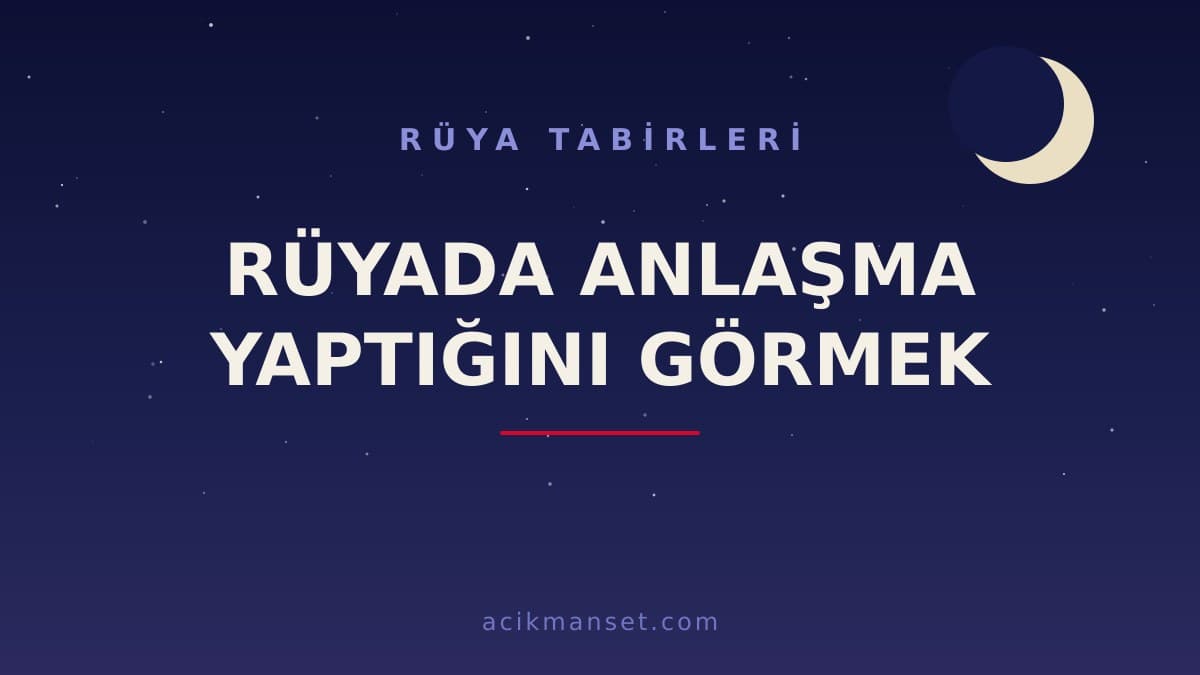 Rüyada anlaşma yaptığını görmek ne anlama gelir? Dini yorumu hayırlı mıdır, psikolojik olarak ne demek?
