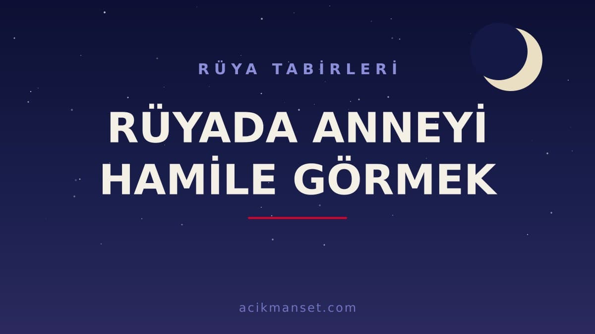 Rüyada anneyi hamile görmek ne anlama gelir, ne demek? Dini ve psikolojik yorumu nedir?
