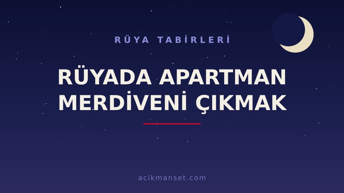 Rüyada apartman merdiveni çıkmak ne anlama gelir, ne demek? Dini ve psikolojik yorumu nedir?