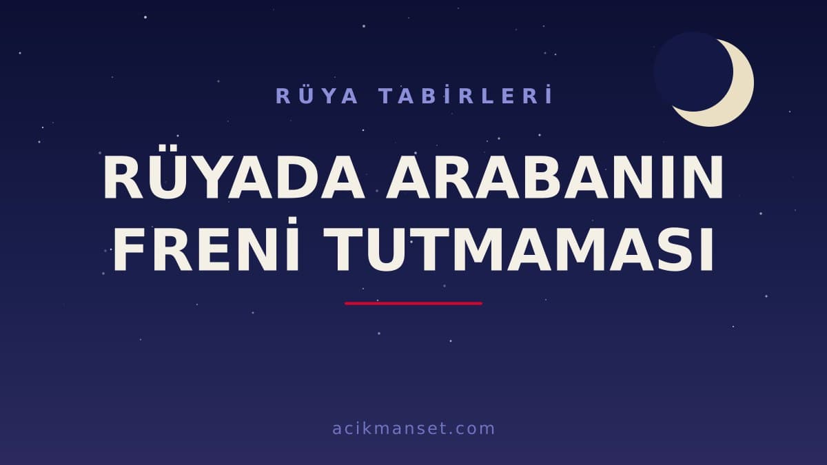 Rüyada arabanın freni tutmaması ne anlama gelir, ne demek? Dini ve psikolojik yorumu hayırlı mıdır?