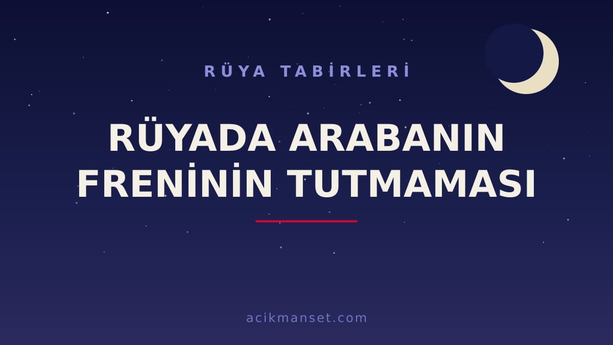 Rüyada arabanın freninin tutmaması ne anlama gelir, ne demek? Dini ve psikolojik yorumu hayırlı mıdır?