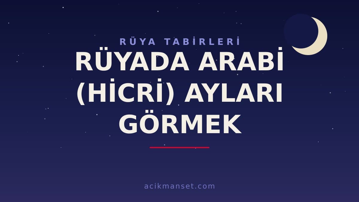 Rüyada arabi (hicri) ayları görmek ne anlama gelir? Dini anlamı, hayırlı yorumları ve psikolojik yorumu nedir?