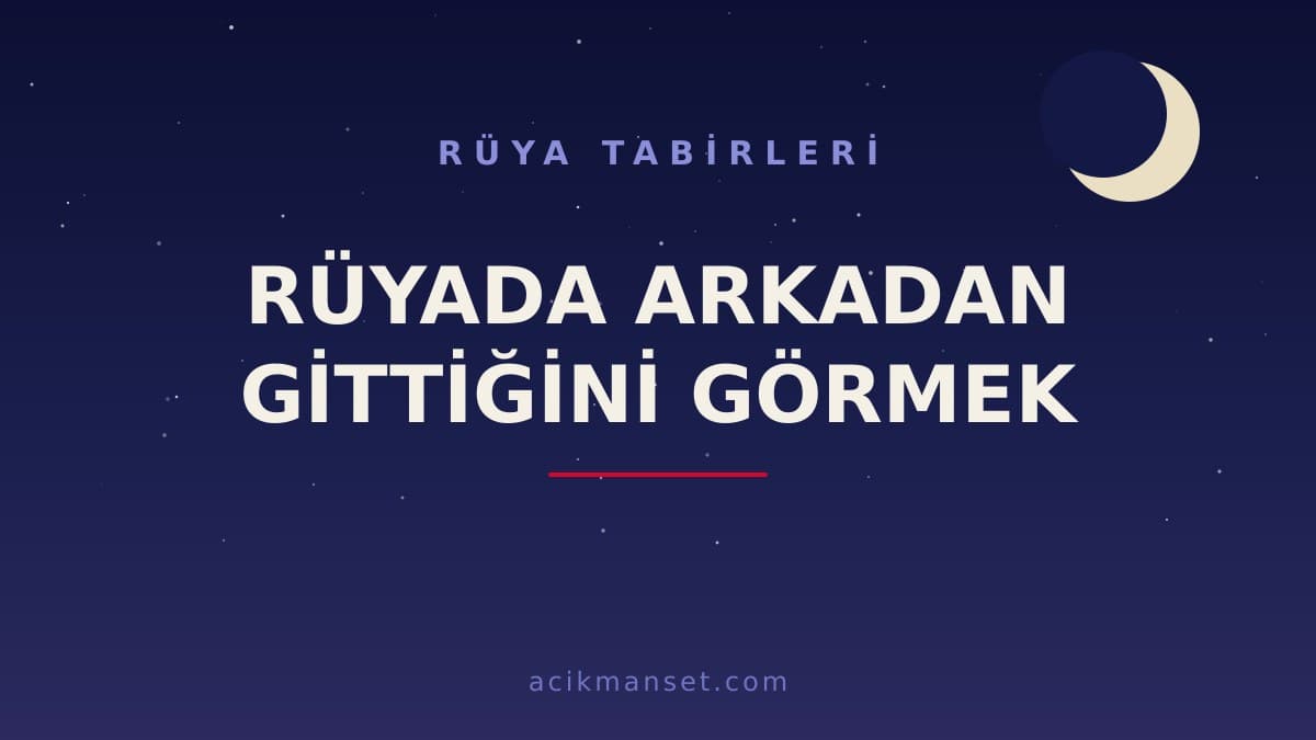 Rüyada arkadan gittiğini görmek ne anlama gelir? Dini yorumu, hayırlı mı ve psikolojik olarak ne demek?