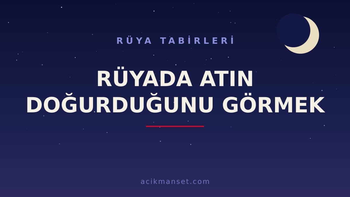 Rüyada atın doğurduğunu görmek ne anlama gelir, ne demek? Dini ve psikolojik yorumu hayırlı mıdır?
