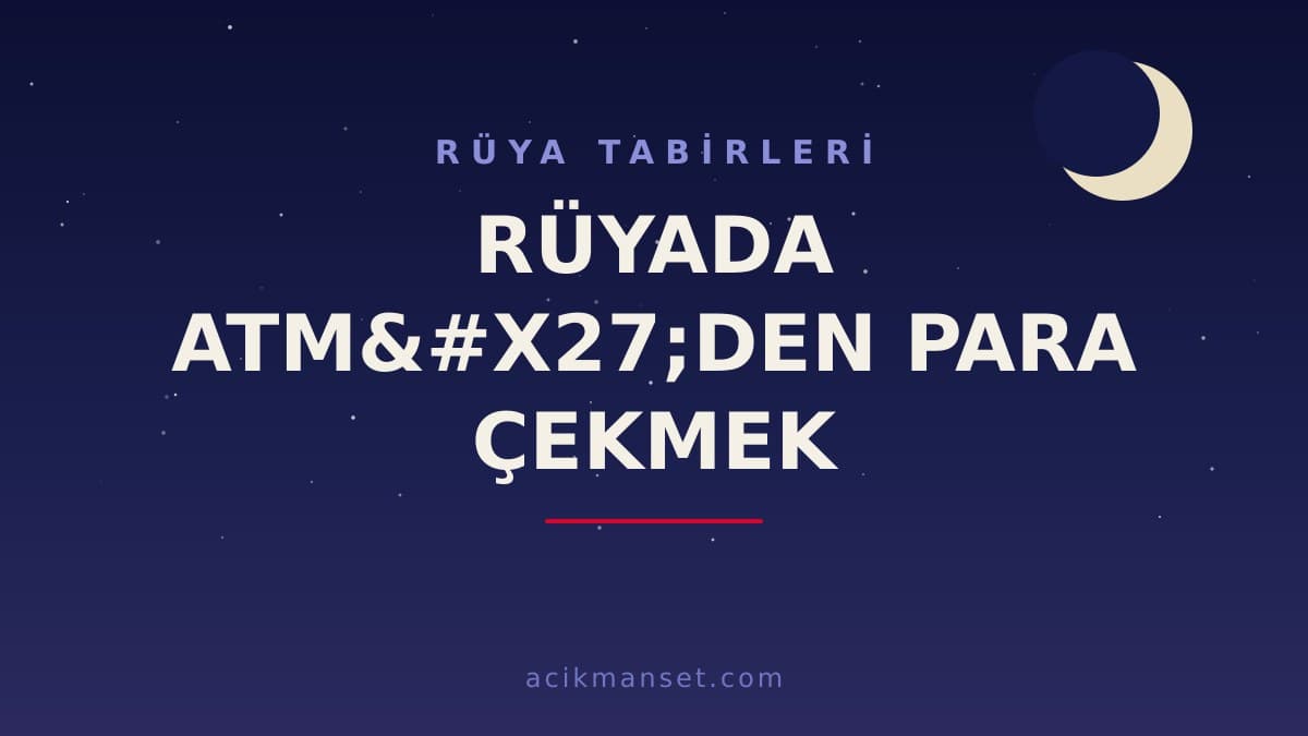 Rüyada ATM'den para çekmek ne anlama gelir, ne demek? Dini ve psikolojik yorumu hayırlı mıdır?