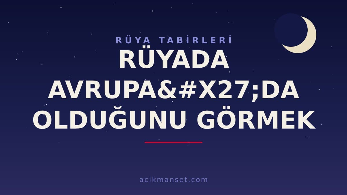 Rüyada Avrupa'da olduğunu görmek ne anlama gelir, hayırlı mıdır? Dini anlamı ve psikolojik yorumu nedir?