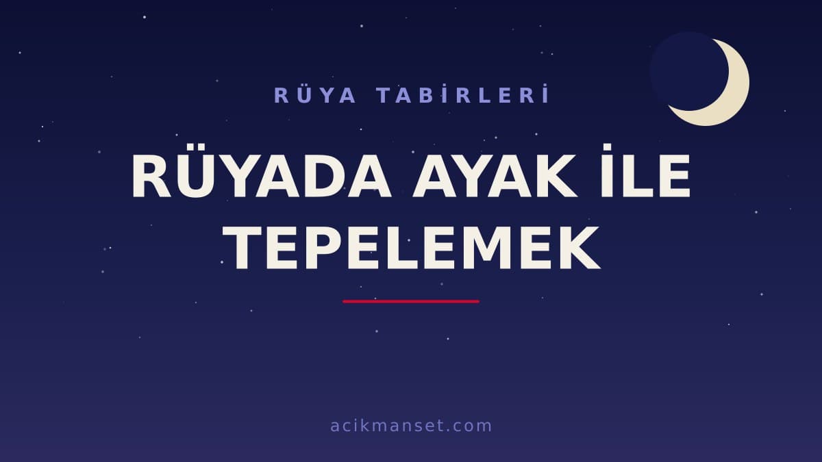 Rüyada ayak ile tepelemek ne anlama gelir, ne demek? Hayırlı mı, dini ve psikolojik yorumu