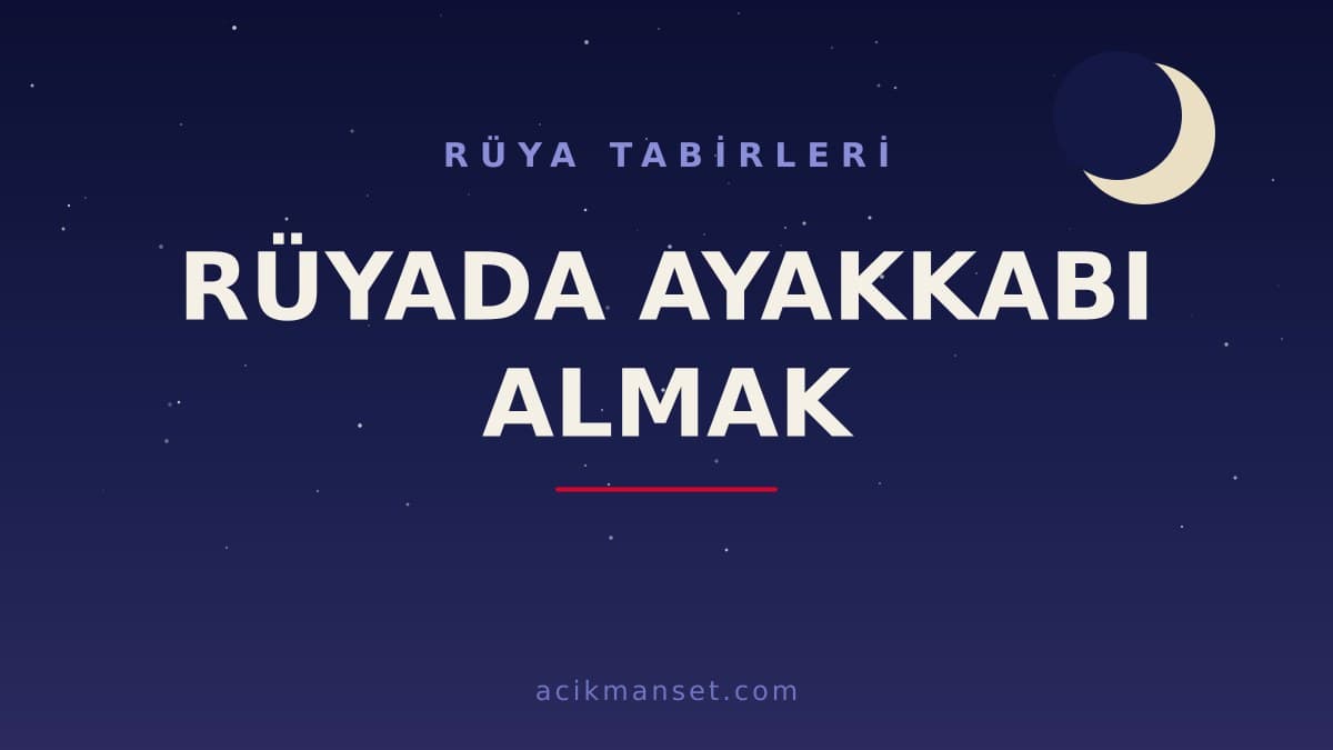 Rüyada ayakkabı almak ne anlama gelir, hayırlı mıdır? Dini ve psikolojik yorumu