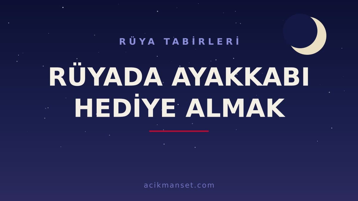 Rüyada ayakkabı hediye almak ne anlama gelir? Rüyada ayakkabı hediye almak ne demek, hayırlı mıdır?
