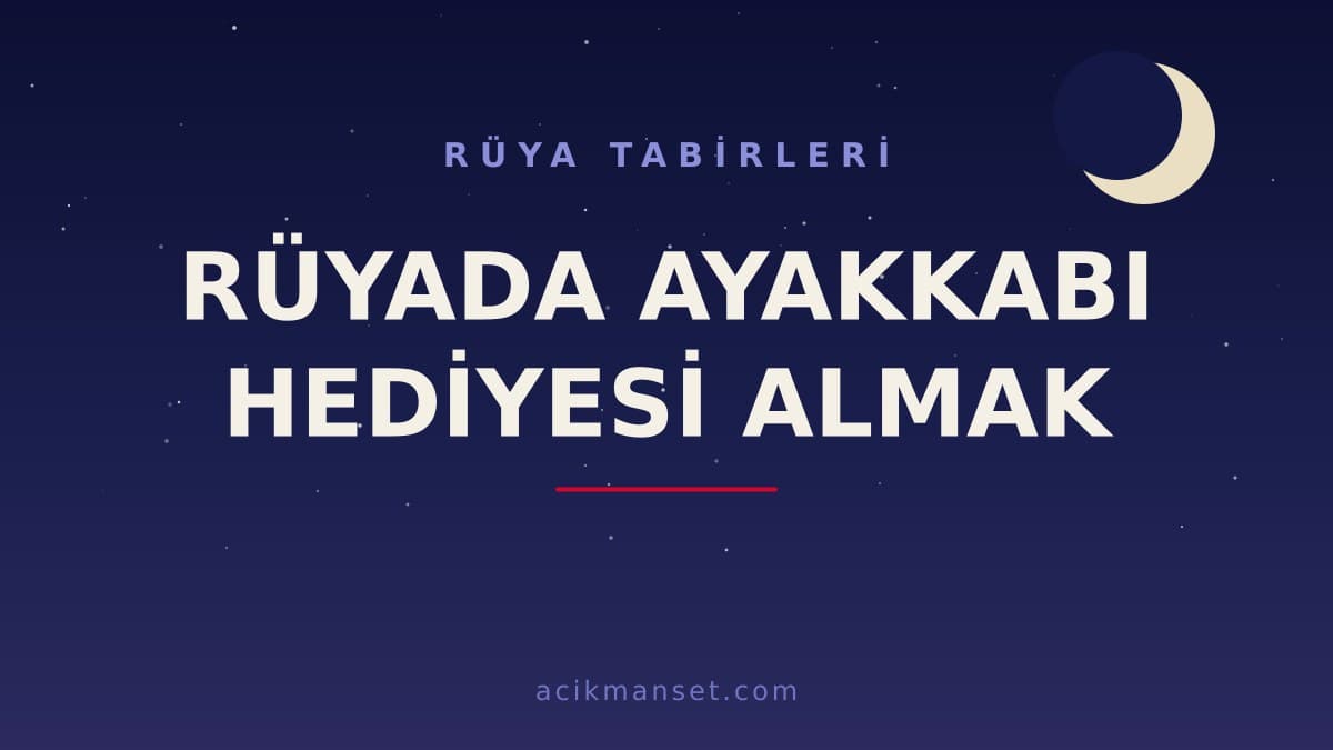 Rüyada ayakkabı hediyesi almak ne anlama gelir, ne demek? Hayırlı mıdır, dini ve psikolojik yorumu nasıldır?
