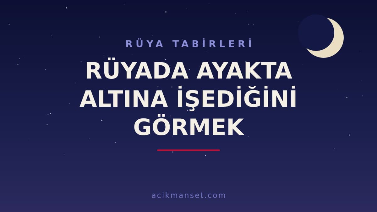 Rüyada ayakta altına işediğini görmek ne anlama gelir? Ne demek, hayırlı mı, dini ve psikolojik yorumu nedir?