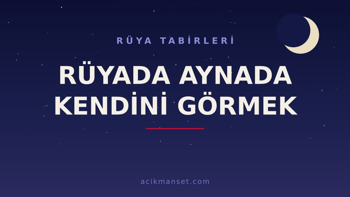 Rüyada aynada kendini görmek ne anlama gelir? Bu rüya ne demek, dini ve psikolojik yorumu nasıldır?