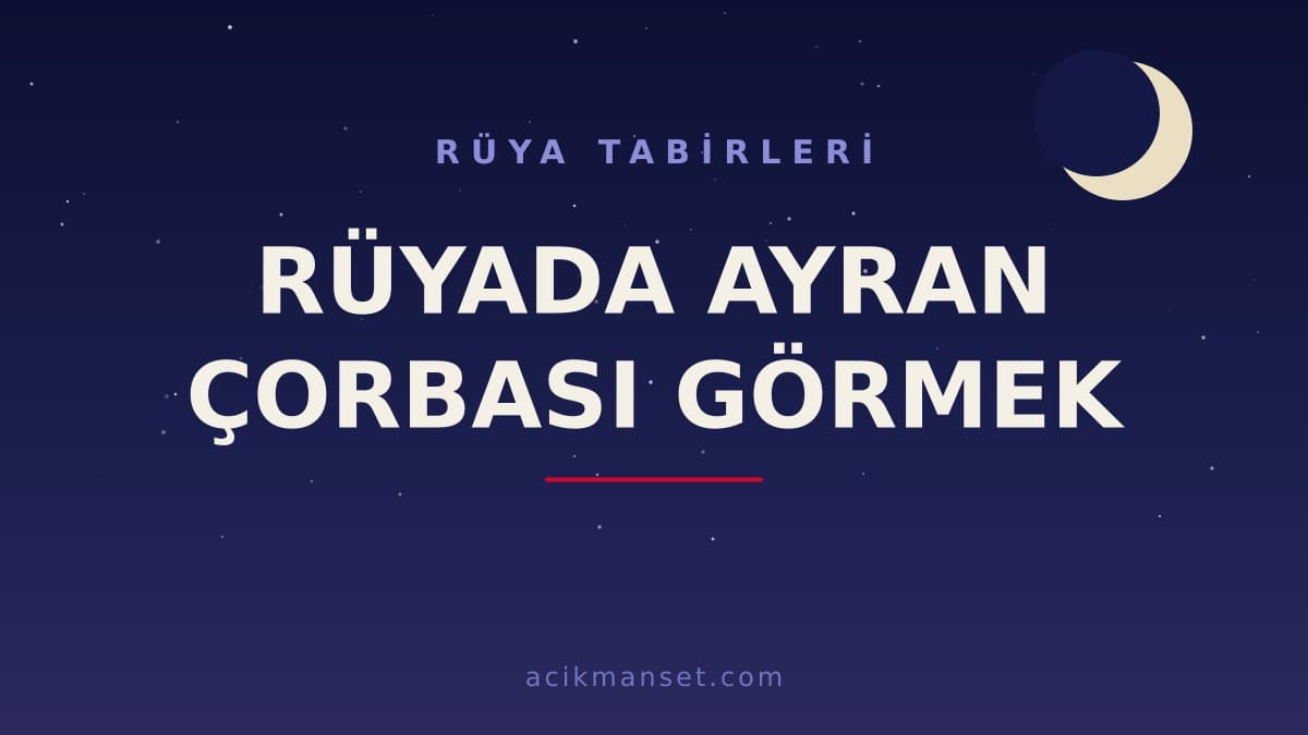 Rüyada ayran çorbası görmek ne anlama gelir, ne demek? Ayran çorbası rüyası hayırlı mı, dini ve psikolojik yorumu nedir?