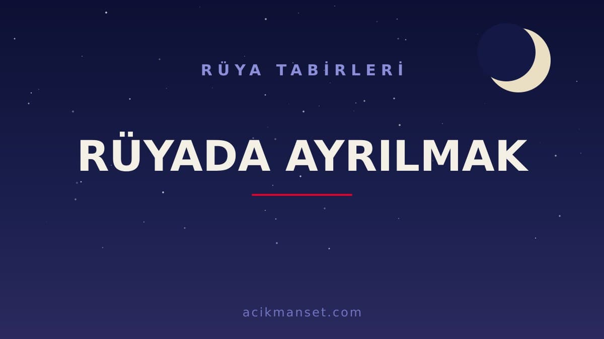 Rüyada ayrılmak ne anlama gelir? Ayrıldığını görmek ne demek, nasıl yorumlanır, hayırlı mıdır?
