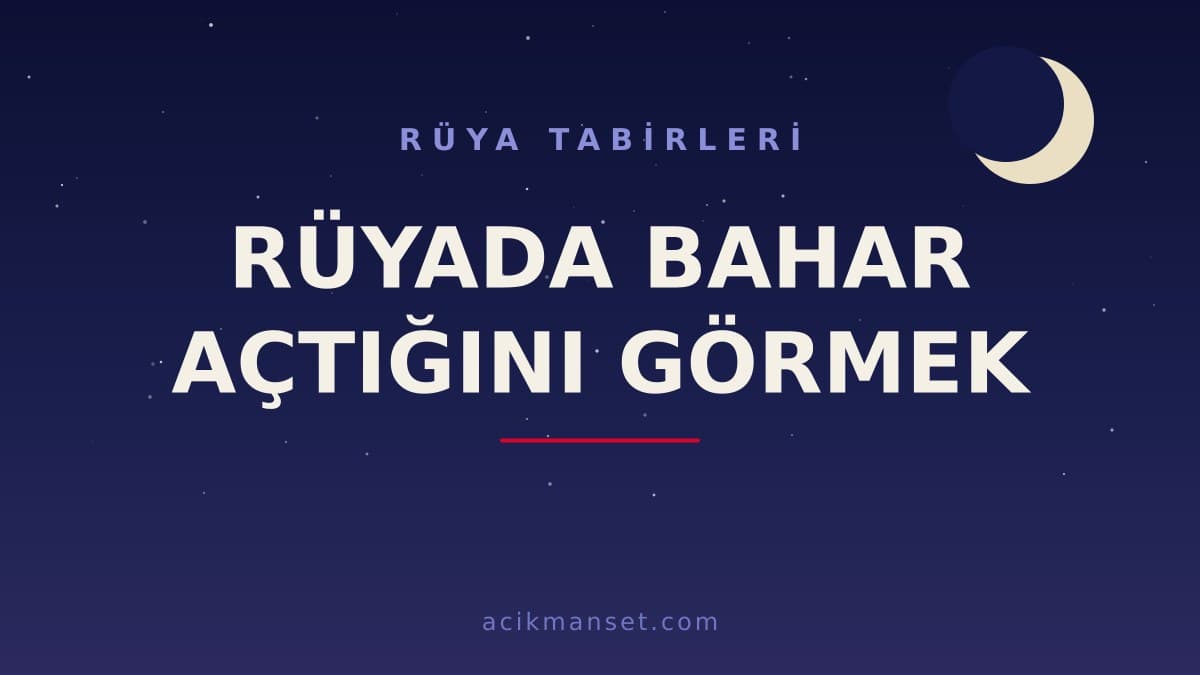 Rüyada bahar açtığını görmek ne anlama gelir, ne demek? Bahar rüyası hayırlı mıdır, psikolojik yorumu nedir?