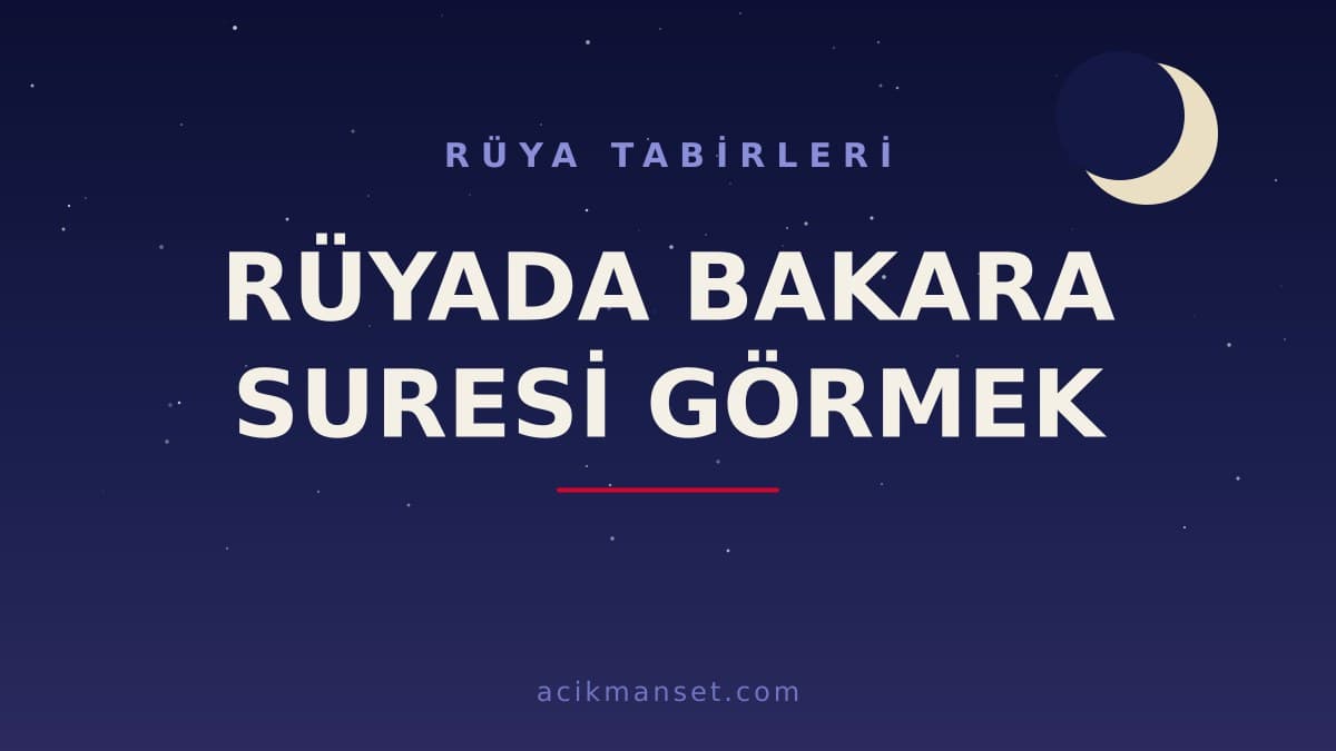 Rüyada Bakara Suresi görmek ne anlama gelir, ne demek? Dini ve psikolojik yorumu nasıldır?