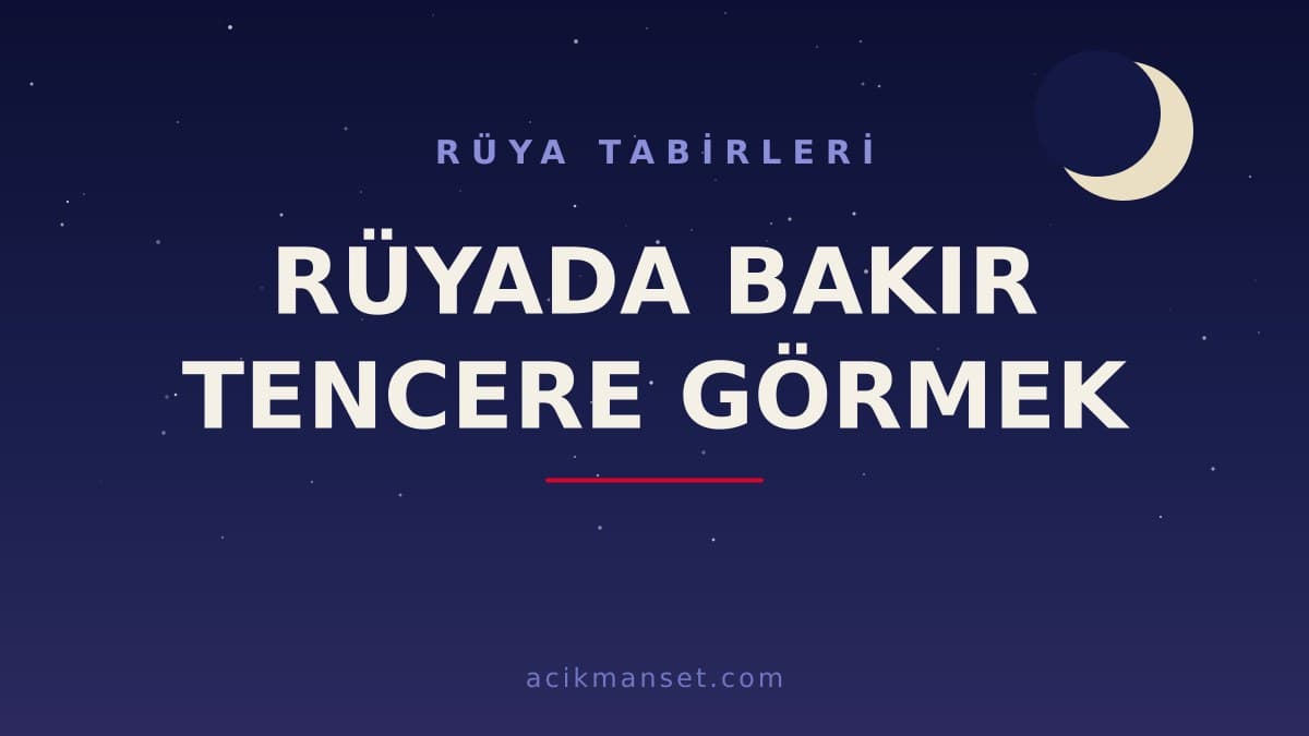 Rüyada bakır tencere görmek ne anlama gelir? Bakır tencere görmek ne demek, hayırlı mıdır?