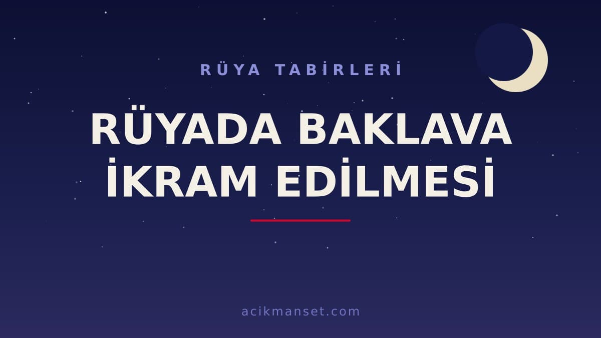 Rüyada baklava ikram edilmesi ne anlama gelir? Dini ve psikolojik yorumu nasıldır?