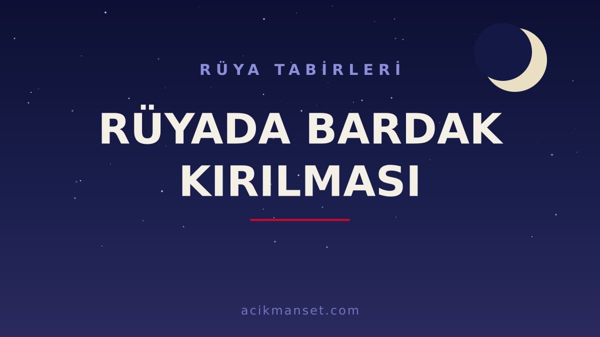 Rüyada bardak kırılması ne anlama gelir? Rüyada bardak kırılması ne demek, hayırlı mıdır ve dini yorumu nedir?