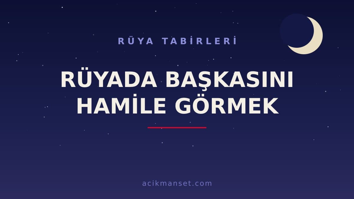 Rüyada başkasını hamile görmek ne anlama gelir, ne demek? Rüyada başkasının hamile olduğunu görmek hayırlı mıdır, nasıl yorumlanır?