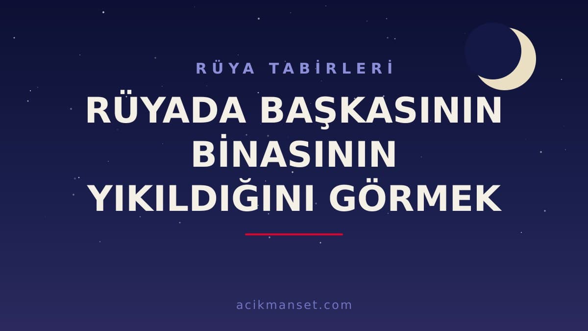 Rüyada başkasının binasının yıkıldığını görmek ne anlama gelir, ne demek? Dini anlamı nedir, hayırlı mıdır, psikolojik yorumu nasıldır?