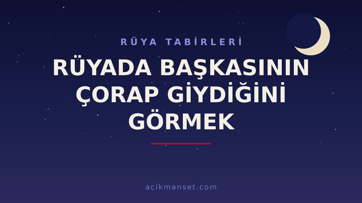 Rüyada başkasının çorap giydiğini görmek ne anlama gelir? Rüyada başkasının çorap giydiğini görmek ne demek ve hayırlı mıdır?