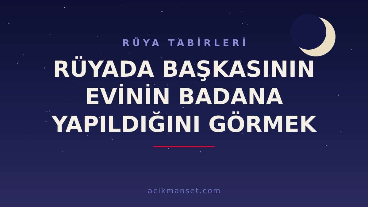 Rüyada başkasının evinin badana yapıldığını görmek ne anlama gelir? Rüyada başkasının evinin badanası ne demek, hayırlı mıdır?