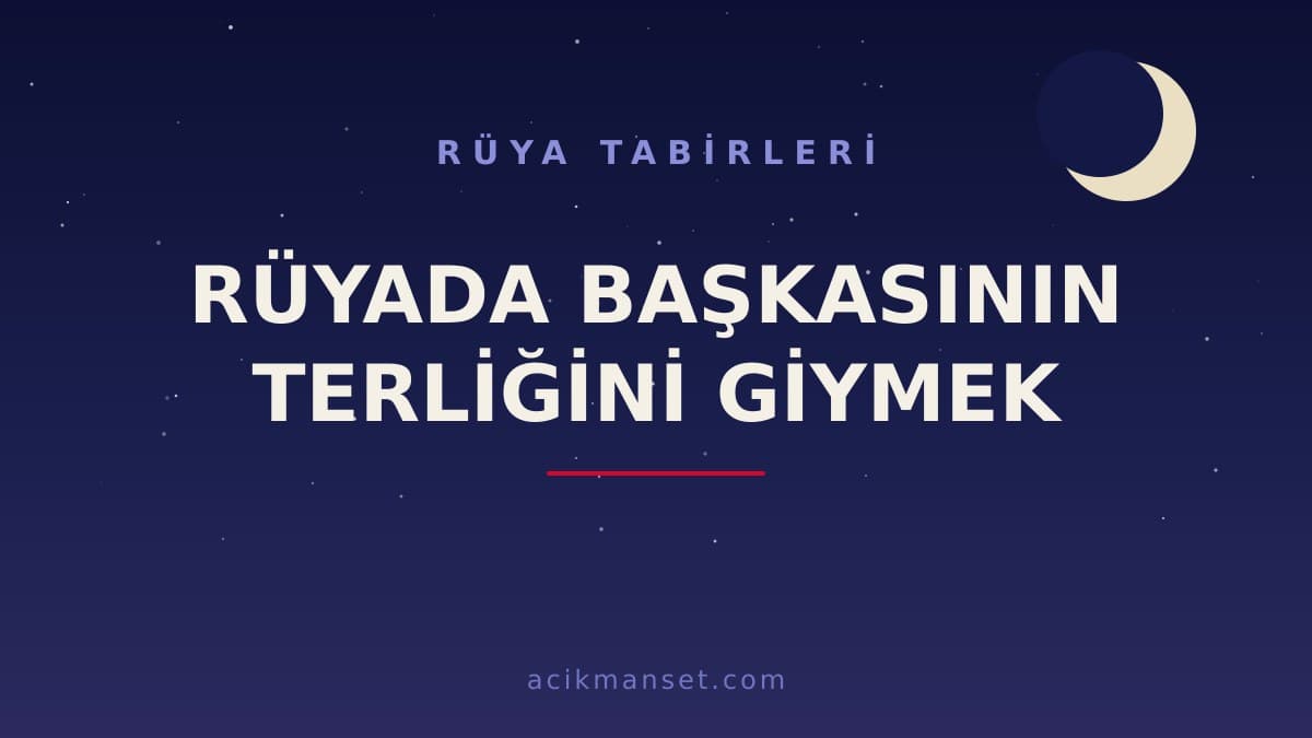 Rüyada başkasının terliğini giymek ne anlama gelir? Rüyada başkasının terliğini giymek ne demek, dini ve psikolojik yorumu nedir?
